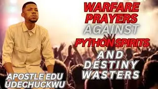 WARFARE PRAYERS AGAINST PYTHON SPIRIT AND DESTINY WASTERS @ApostleEduUdechukwu @KainosMediaTV