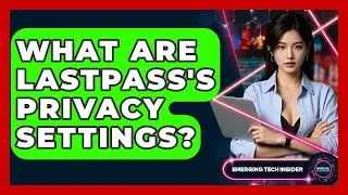 What Are LastPass's Privacy Settings? - Emerging Tech Insider
