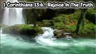 1 Corinthians 13:6.. Rejoice In The Truth 