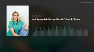 Indie Corner Radio| Season 4| Episode 9| Danielle Munday