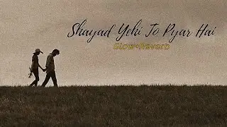 Shayad Yehi To Pyar Hai (Slow + Reverb)