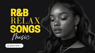 R&B Relax Songs - Soulful R&B Music Playlist for Chill/Night/Coffee/Focus/Drive/Work/Study