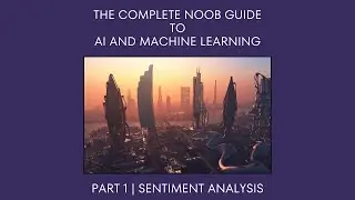 The Complete Noob Guide to AI and Machine Learning | Part 1 | Sentiment Analysis