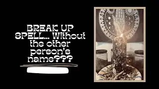 How to Do a Break Up Spell if You Don't Know the Other Person's Name