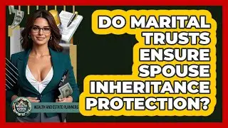 Do Marital Trusts Ensure Spouse Inheritance Protection?