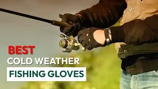 Best Cold Weather Fishing Gloves; Ice Fishing & Cold Weather Reviewed 2022