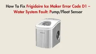 How To Fix Frigidaire Ice Maker Error Code D1 &ndash; Water System Fault: Pump/Float Sensor