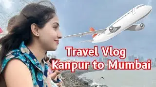 Travel Vlog Kanpur to Mumbai