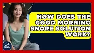 How Does The Good Morning Snore Solution Work? - Sleep Apnea Support Network