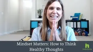 Mindset Matters How to think healthy thoughts