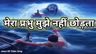 Mera Prabhu Mujhe Nahin Chhodta | मेरा प्रभु मुझे नहीं छोड़ता | Heart Touching Jesus Song 