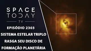 SISTEMA ESTELAR TRIPLO RASGA SEU DISCO DE FORMA&Ccedil;&Atilde;O PLANET&Aacute;RIA | SPACE TODAY TV EP2303