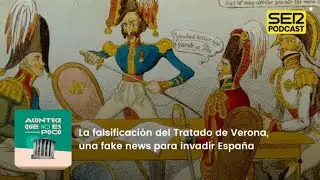 Acontece que no es poco | La falsificación del Tratado de Verona, una fake news para invadir España