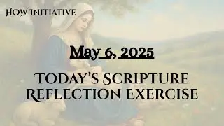 May 6, 2025 SCRIPTURE REFLECTION EXERCISE  Use with the daily reading or Scripture of your choice