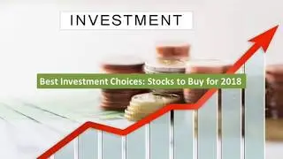 Best Investment Choices: Stocks to Buy for 2018