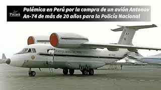 Pol&eacute;mica en Per&uacute; por la compra de un avi&oacute;n Antonov An-74 de m&aacute;s de 20 a&ntilde;os para la Polic&iacute;a Nacional