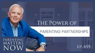 Better Together: The Power of Parenting Partnerships | Episode 459
