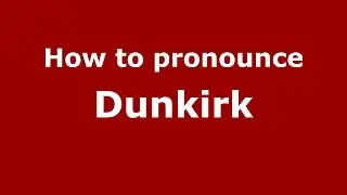 How to pronounce Dunkirk (American English/US) - PronounceNames.com