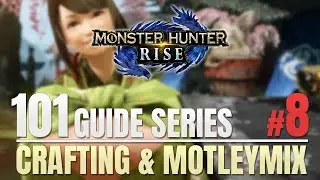 Monster Hunter Rise 101 Guide -Series #8 Crafting & Motley Mix
