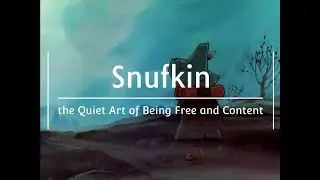 Snufkin and the Quiet Art of Being Free and Content