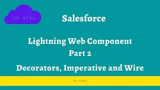 Lightning Web Components Part 2 | Decorators, Imperative and Wire Methods | Salesforce | Ok SFDC
