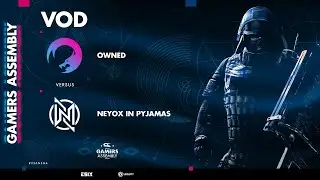Gamers Assembly 2025 - Playoffs Match #8 - Neyox In Pyjamas vs Owned
