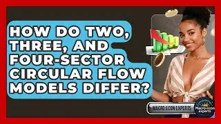 How Do Two, Three, And Four-sector Circular Flow Models Differ? - Macroecon Experts