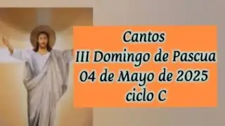 Cantos para el III Domingo de Pascua ciclo C día 04 de Mayo de 2025