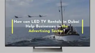 How Can LED TV Rentals in Dubai Help Businesses in the Advertising Sector?