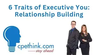 6 Traits of Executive You Relationship Building | Leadership CPE on Cpethink.com