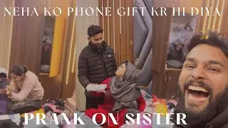 Prank On Sister Or Neha Ko Naya Phone Gift Kr Hi Diya 