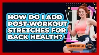 How Do I Add Post-Workout Stretches For Back Health?