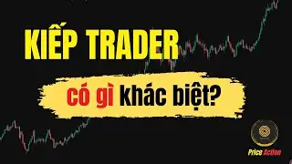Kh&aacute;c Biệt Cốt L&otilde;i của Kiếp Trader với... | Price Action