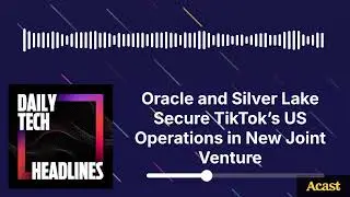 Oracle and Silver Lake Secure TikTok&rsquo;s US Operations in New Joint Venture &ndash; DTH