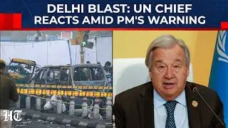 Delhi Blast: UN Chief Reacts To Red Fort Attack Amid PM Modi's Warning To Conspirators| India| NIA