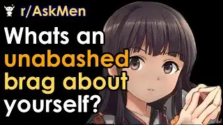 Whats an unabashed brag about yourself?