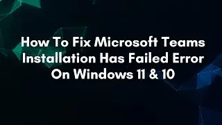 Как исправить ошибку &laquo;Установка Microsoft Teams не удалась&raquo; в Windows 11 и 10