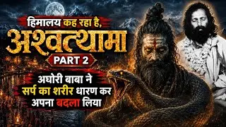 अश्वत्थामा part २ , अघोरी बाबा ने सर्प का शरीर धारण कर अपना बदला लिया । महा योगी पायलट बाबा जी।