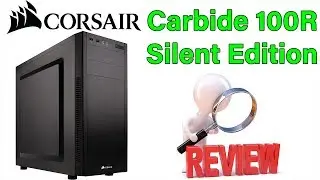 Corsair Carbide 100R Silent Edition - Review