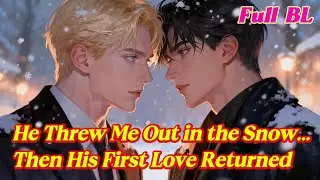 He Threw Me Out in the Snow&hellip; Then His First Love Returned | BL Audiobook