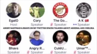 ANGRY RANTMAN & BHAVS ON MY TWITTER SPACES TALKING ABOUT ARSENAL AND CHELSEA