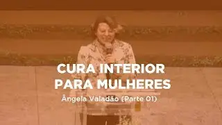 Cura Interior Para Mulheres - Pra. Ângela Valadão (Parte 1)