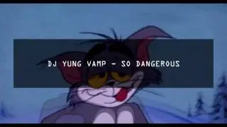 DJ YUNG VAMP - SO DANGEROUS