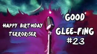 Good Glee-fing: Episode 23: Happy Birthday Terroriser