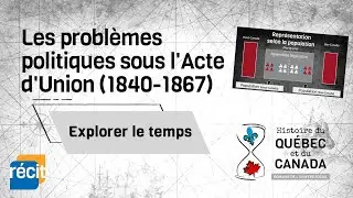 Les probl&egrave;mes politiques sous l'Acte d'Union (1840-1867)