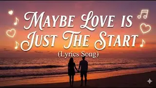 Maybe love is just the start &ndash; Official Lyrics | Full Lyric Video