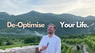 Why You Should De-optimise Your Life.