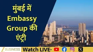 Embassy Group Enters Mumbai Real Estate Market with Big Plans