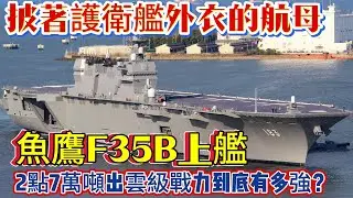 披著護衛艦外衣的航母！魚鷹F35B上艦！2點7萬噸出雲級戰力到底有多強？#出云号#F35#鱼鹰直升机#军事新闻#武器#装备#军事装备#武器科普#国防军力#军事
