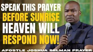 SPEAK THIS PRAYER BEFORE SUNRISE HEAVEN WILL RESPOND NOW! | Apostle Joshua Selman.;